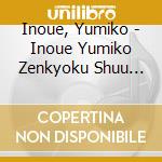 Inoue, Yumiko - Inoue Yumiko Zenkyoku Shuu 2018 cd musicale di Inoue, Yumiko