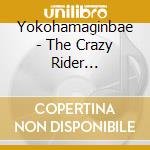 Yokohamaginbae - The Crazy Rider Yokohamaginbae Rolling Special Zenkyoku Shuu 2018 cd musicale di Yokohamaginbae