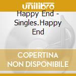 Happy End - Singles.Happy End cd musicale di Happy End