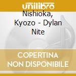 Nishioka, Kyozo - Dylan Nite cd