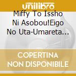 Miffy To Issho Ni Asobou!Eigo No Uta-Umareta Toki Kara Soba Ni Aru Eigo cd