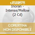 Inoran - Intense/Mellow (2 Cd) cd musicale
