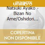 Natsuki Ayako - Bizan No Ame/Oshidori Minato cd musicale di Natsuki Ayako