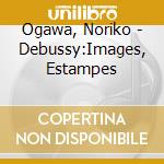 Ogawa, Noriko - Debussy:Images, Estampes cd