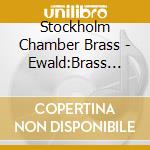 Stockholm Chamber Brass - Ewald:Brass Ensemble cd musicale di Stockholm Chamber Brass