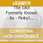 The Idol Formerly Known As - Pinky! Pinky! cd
