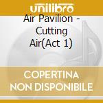 Air Pavilion - Cutting Air(Act 1) cd