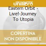 Eastern Orbit - Live!-Journey To Utopia cd