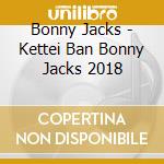 Bonny Jacks - Kettei Ban Bonny Jacks 2018 cd