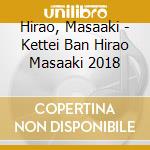 Hirao, Masaaki - Kettei Ban Hirao Masaaki 2018 cd