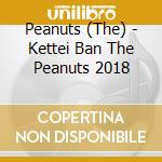 Peanuts (The) - Kettei Ban The Peanuts 2018 cd