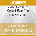 Ito, Yukari - Kettei Ban Ito Yukari 2018 cd
