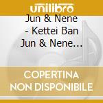 Jun & Nene - Kettei Ban Jun & Nene 2018 cd