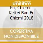 Eri, Chiemi - Kettei Ban Eri Chiemi 2018 cd