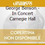 George Benson - In Concert Carnegie Hall cd musicale di George Benson