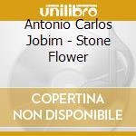 Antonio Carlos Jobim - Stone Flower cd musicale di Antonio Carlos Jobim