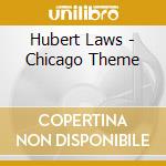 Hubert Laws - Chicago Theme cd musicale di Hubert Laws