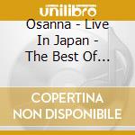 Osanna - Live In Japan - The Best Of Italian Rock cd musicale di Osanna