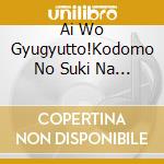 Ai Wo Gyugyutto!Kodomo No Suki Na Uta Atsumemashita.-Sensei.Mama Papa Ta cd