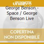 George Benson - Space / George Benson Live cd musicale di George Benson