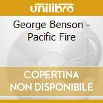 George Benson - Pacific Fire cd musicale di George Benson