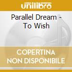 Parallel Dream - To Wish cd
