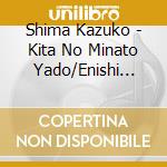 Shima Kazuko - Kita No Minato Yado/Enishi Gawa cd