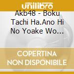 Akb48 - Boku Tachi Ha.Ano Hi No Yoake Wo Shitte Iru cd