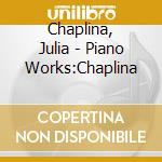 Chaplina, Julia - Piano Works:Chaplina cd musicale di Chaplina, Julia