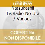 Natsukashii Tv.Radio No Uta / Various cd