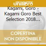 Kagami, Goro - Kagami Goro Best Selection 2018 (2 Cd) cd musicale di Kagami, Goro