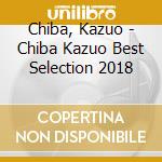 Chiba, Kazuo - Chiba Kazuo Best Selection 2018 cd musicale di Chiba, Kazuo