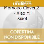 Momoiro Clover Z - Xiao Yi Xiao! cd musicale di Momoiro Clover Z