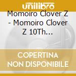 Momoiro Clover Z - Momoiro Clover Z 10Th Anniversary St Album cd musicale di Momoiro Clover Z