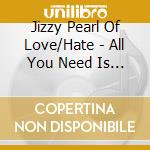 Jizzy Pearl Of Love/Hate - All You Need Is Soul cd