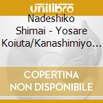 Nadeshiko Shimai - Yosare Koiuta/Kanashimiyo Koko He Oide cd