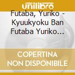 Futaba, Yuriko - Kyuukyoku Ban Futaba Yuriko -Super Best- (3 Cd) cd musicale di Futaba, Yuriko