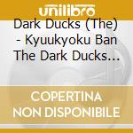 Dark Ducks (The) - Kyuukyoku Ban The Dark Ducks -Super Best- cd