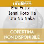 Ena Fujita - Ienai Koto Ha Uta No Naka cd