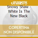 Snowy Shaw - White Is The New Black