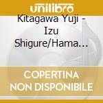 Kitagawa Yuji - Izu Shigure/Hama Sakaba cd musicale di Kitagawa Yuji