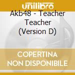 Akb48 - Teacher Teacher (Version D) cd musicale di Akb48