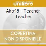 Akb48 - Teacher Teacher cd musicale di Akb48