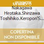 Nakagawa Hirotaka.Shinzawa Toshihiko.Keropon'S Utaitai.Tsutaetai Douyou  (2 Cd) cd