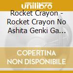 Rocket Crayon - Rocket Crayon No Ashita Genki Ga Deru Yo!Iroiro Best! cd musicale di Rocket Crayon