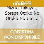 Mizuki Takuya - Sorega Otoko No Otoko No Umi Sa/Yatteranne Dake Nanosa cd
