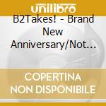 B2Takes! - Brand New Anniversary/Not Alone cd