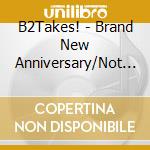 B2Takes! - Brand New Anniversary/Not Alone cd musicale di B2Takes!
