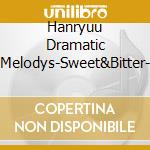 Hanryuu Dramatic Melodys-Sweet&Bitter- cd