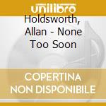 Holdsworth, Allan - None Too Soon cd